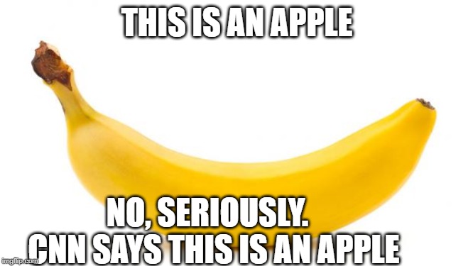 Banana | THIS IS AN APPLE; NO, SERIOUSLY.  CNN SAYS THIS IS AN APPLE | image tagged in banana | made w/ Imgflip meme maker