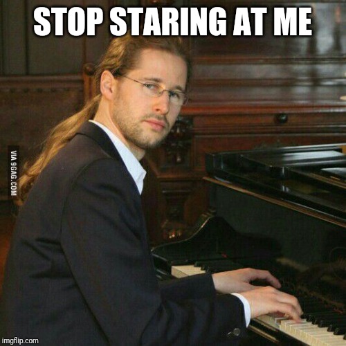 piano guy | STOP STARING AT ME | image tagged in piano guy | made w/ Imgflip meme maker