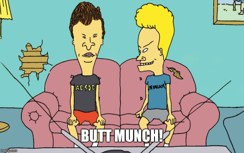 Beavis and Butt Head | BUTT MUNCH! | image tagged in beavis and butt head | made w/ Imgflip meme maker