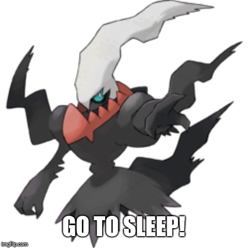 Darkrai | GO TO SLEEP! | image tagged in darkrai | made w/ Imgflip meme maker