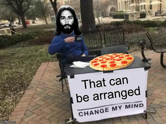 Change My Mind Meme | That can be arranged | image tagged in memes,change my mind | made w/ Imgflip meme maker