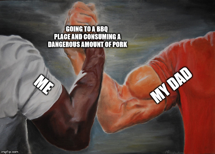 Epic Handshake | GOING TO A BBQ PLACE AND CONSUMING A DANGEROUS AMOUNT OF PORK; MY DAD; ME | image tagged in epic handshake,AdviceAnimals | made w/ Imgflip meme maker