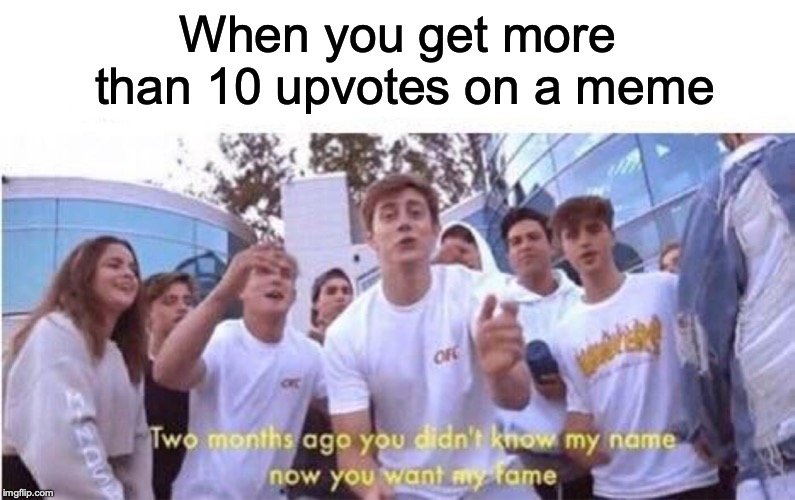 Studies show that 100% of Imgflip users will find this relatable. | When you get more than 10 upvotes on a meme | image tagged in memes,funny,dank memes,imgflip,jake paul,upvotes | made w/ Imgflip meme maker