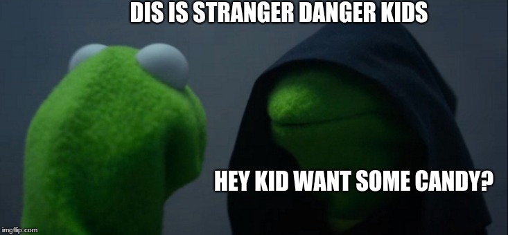 Evil Kermit Meme | DIS IS STRANGER DANGER KIDS; HEY KID WANT SOME CANDY? | image tagged in memes,evil kermit | made w/ Imgflip meme maker
