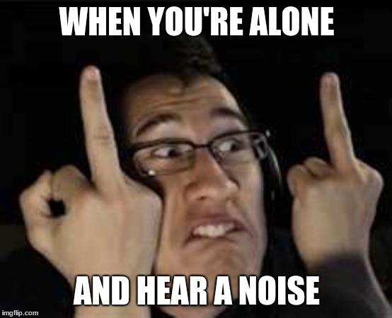 Markiplier | WHEN YOU'RE ALONE; AND HEAR A NOISE | image tagged in markiplier | made w/ Imgflip meme maker