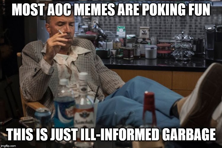 MOST AOC MEMES ARE POKING FUN THIS IS JUST ILL-INFORMED GARBAGE | made w/ Imgflip meme maker