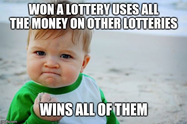 Success Kid Original Meme | WON A LOTTERY USES ALL THE MONEY ON OTHER LOTTERIES; WINS ALL OF THEM | image tagged in memes,success kid original | made w/ Imgflip meme maker