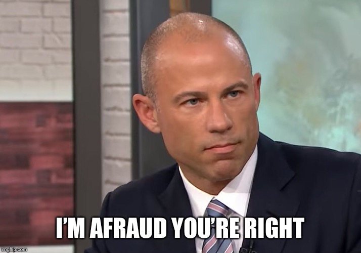 Michael Avenatti Stormy Daniels | I’M AFRAUD YOU’RE RIGHT | image tagged in michael avenatti stormy daniels | made w/ Imgflip meme maker