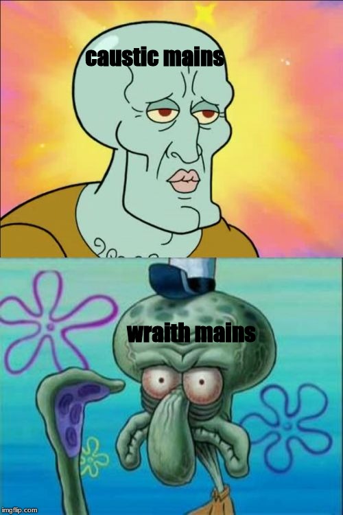 apex maymay | caustic mains; wraith mains | image tagged in memes,squidward,dank memes | made w/ Imgflip meme maker