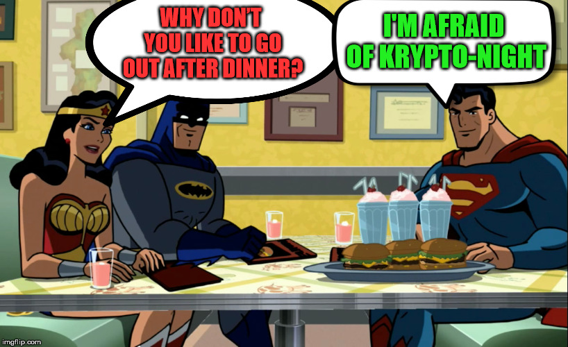 Bad Superman joke | WHY DON’T YOU LIKE TO GO OUT AFTER DINNER? I'M AFRAID OF KRYPTO-NIGHT | image tagged in superman,batman,wonder woman,joke,funny,superheroes | made w/ Imgflip meme maker
