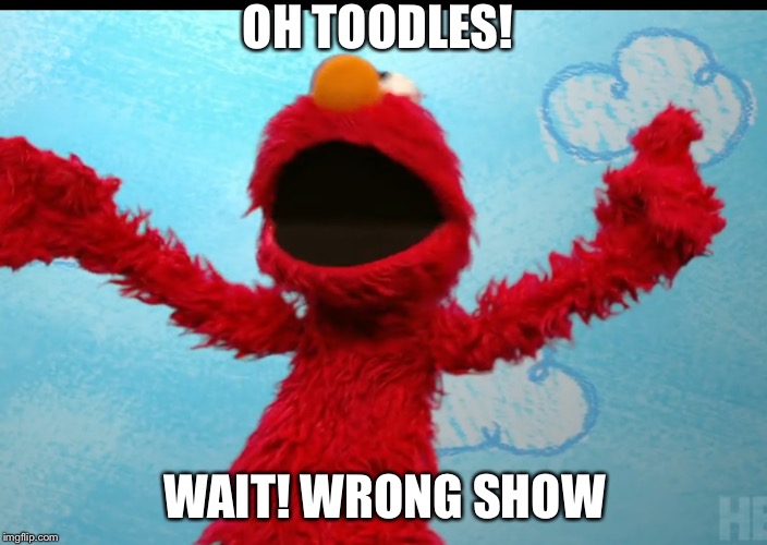 Elmo Monster Clubhouse? | OH TOODLES! WAIT! WRONG SHOW | image tagged in funny,elmo | made w/ Imgflip meme maker