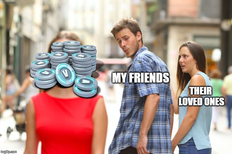 Distracted Boyfriend Meme | MY FRIENDS; THEIR LOVED ONES | image tagged in memes,distracted boyfriend | made w/ Imgflip meme maker