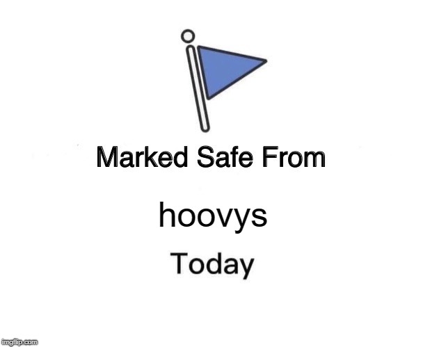Marked Safe From | hoovys | image tagged in memes,marked safe from | made w/ Imgflip meme maker