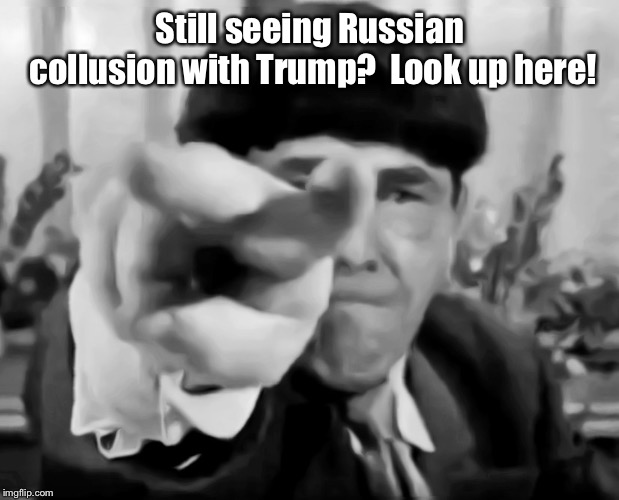He’ll fix your problem | Still seeing Russian collusion with Trump?  Look up here! | image tagged in moe,finger poke,russian trump collusion,mueller report,wiseguy | made w/ Imgflip meme maker