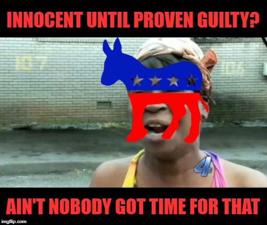 What storyline that needs investigating will they fabricate out of thin air next? | INNOCENT UNTIL PROVEN GUILTY? AIN'T NOBODY GOT TIME FOR THAT | image tagged in aint nobody got time for that,politics,collusion,trump russia collusion,russia,mueller | made w/ Imgflip meme maker