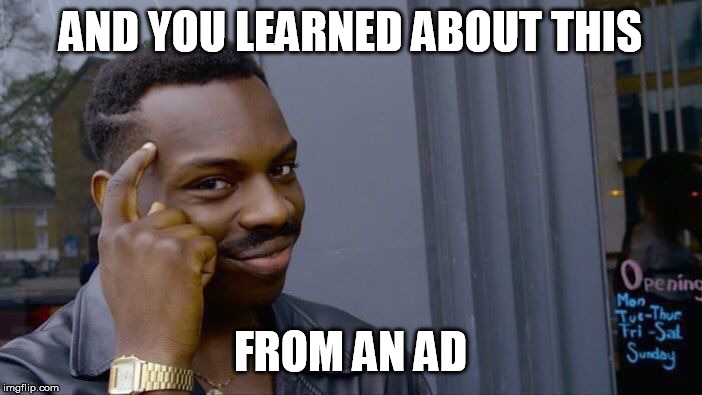 Roll Safe Think About It Meme | AND YOU LEARNED ABOUT THIS FROM AN AD | image tagged in memes,roll safe think about it | made w/ Imgflip meme maker
