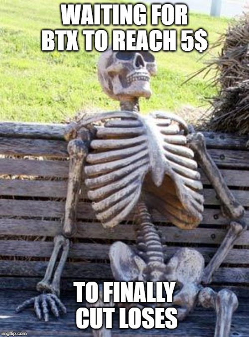 Waiting Skeleton Meme | WAITING FOR BTX TO REACH 5$; TO FINALLY CUT LOSES | image tagged in memes,waiting skeleton | made w/ Imgflip meme maker