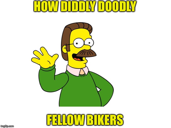 Ned Flanders Wave | HOW DIDDLY DOODLY FELLOW BIKERS | image tagged in ned flanders wave | made w/ Imgflip meme maker