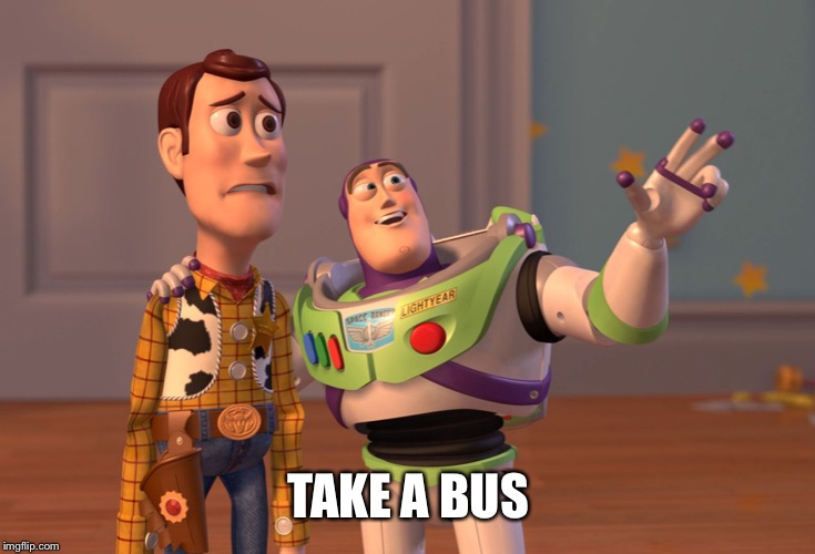 X, X Everywhere Meme | TAKE A BUS | image tagged in memes,x x everywhere | made w/ Imgflip meme maker