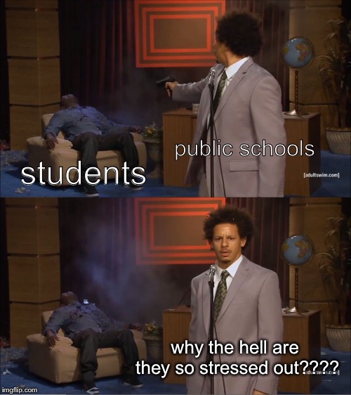 jingle bells, jingle bells, headaches everywhere | public schools; students; why the hell are they so stressed out???? | image tagged in memes,who killed hannibal | made w/ Imgflip meme maker