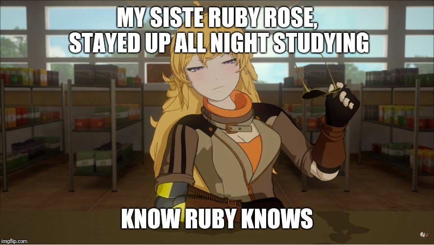 Yang's Puns | MY SISTE RUBY ROSE, STAYED UP ALL NIGHT STUDYING; KNOW RUBY KNOWS | image tagged in yang's puns,funny,fun,rwby,bad pun,pun | made w/ Imgflip meme maker