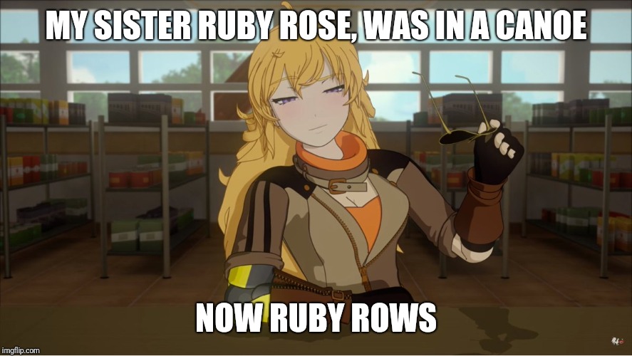 Yang's Puns | MY SISTER RUBY ROSE, WAS IN A CANOE; NOW RUBY ROWS | image tagged in yang's puns,rwby,funny,fun,bad puns,pun | made w/ Imgflip meme maker