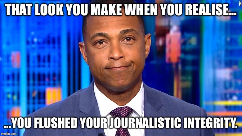 Don Lemon | THAT LOOK YOU MAKE WHEN YOU REALISE... ...YOU FLUSHED YOUR JOURNALISTIC INTEGRITY. | image tagged in don lemon | made w/ Imgflip meme maker