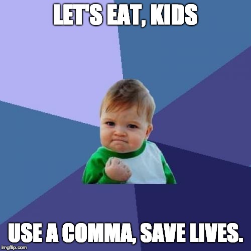 Success Kid | LET'S EAT, KIDS; USE A COMMA, SAVE LIVES. | image tagged in memes,success kid | made w/ Imgflip meme maker