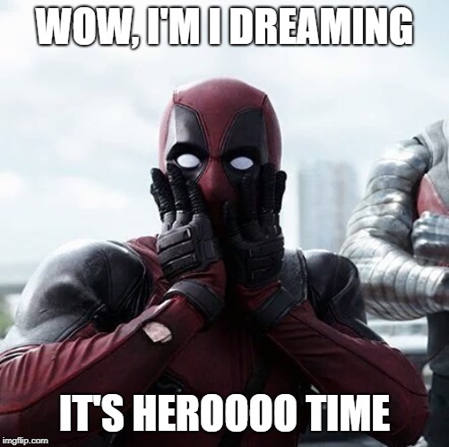 Deadpool Surprised | WOW, I'M I DREAMING; IT'S HEROOOO TIME | image tagged in memes,deadpool surprised | made w/ Imgflip meme maker