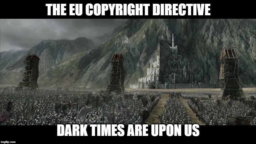 Dark times are upon us. | THE EU COPYRIGHT DIRECTIVE; DARK TIMES ARE UPON US | image tagged in eu,copyright directive,lotr,memes | made w/ Imgflip meme maker