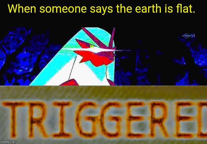 When someone says the earth is flat. | image tagged in blaze the blaziken triggered | made w/ Imgflip meme maker