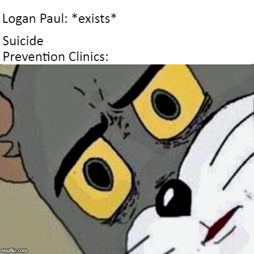 Disturbed Tom | Suicide Prevention Clinics:; Logan Paul: *exists* | image tagged in disturbed tom | made w/ Imgflip meme maker