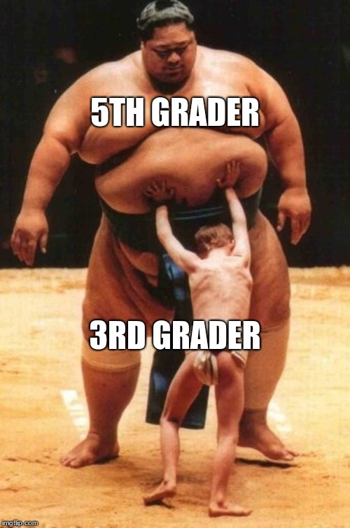 Young sumo kid | 5TH GRADER; 3RD GRADER | image tagged in young sumo kid | made w/ Imgflip meme maker
