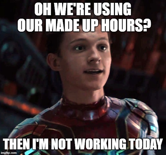 using made up hours | OH WE'RE USING OUR MADE UP HOURS? THEN I'M NOT WORKING TODAY | image tagged in avengers infinity war,avengers,spiderman,spiderman peter parker | made w/ Imgflip meme maker