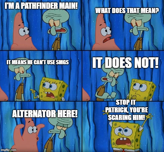 Stop it, Patrick! You're Scaring Him! | WHAT DOES THAT MEAN? I'M A PATHFINDER MAIN! IT DOES NOT! IT MEANS HE CAN'T USE SMGS; STOP IT PATRICK, YOU'RE SCARING HIM! ALTERNATOR HERE! | image tagged in stop it patrick you're scaring him | made w/ Imgflip meme maker
