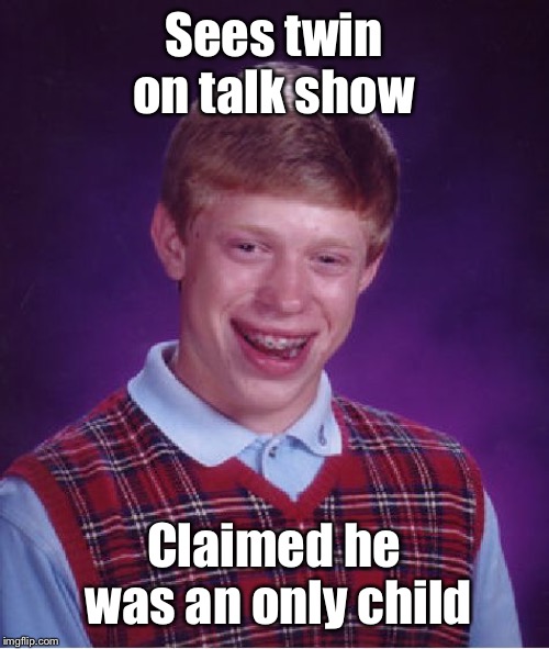 Bad Luck Brian Meme | Sees twin on talk show Claimed he was an only child | image tagged in memes,bad luck brian | made w/ Imgflip meme maker