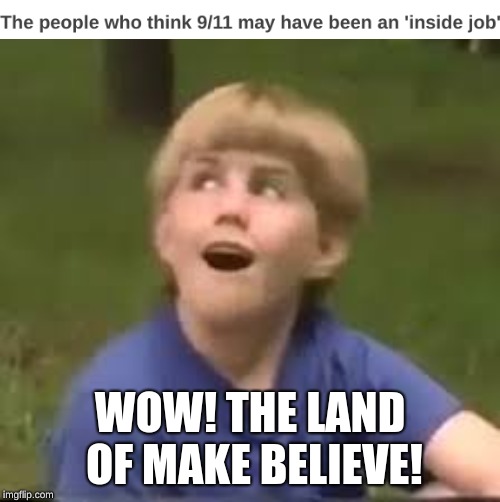 WOW! THE LAND OF MAKE BELIEVE! | image tagged in kazoo kid | made w/ Imgflip meme maker