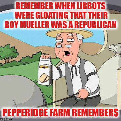 Pepperidge Farm Remembers Meme | REMEMBER WHEN LIBBOTS WERE GLOATING THAT THEIR BOY MUELLER WAS A REPUBLICAN PEPPERIDGE FARM REMEMBERS | image tagged in memes,pepperidge farm remembers | made w/ Imgflip meme maker