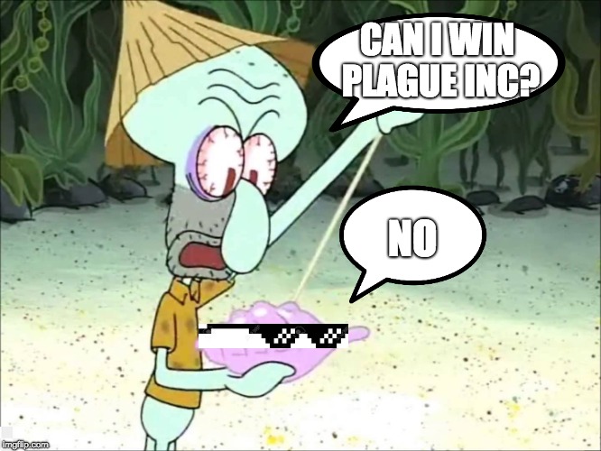 no | CAN I WIN PLAGUE INC? NO | image tagged in squidward conch shell | made w/ Imgflip meme maker
