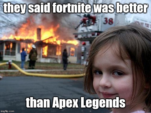 Disaster Girl | they said fortnite was better; than Apex Legends | image tagged in memes,disaster girl | made w/ Imgflip meme maker