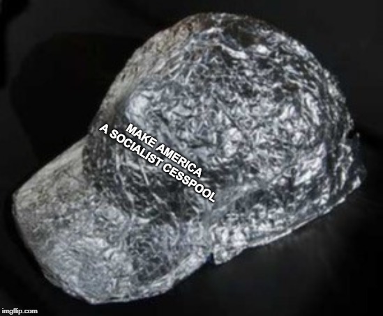 Tin Foil Hat | MAKE AMERICA A SOCIALIST CESSPOOL | image tagged in tin foil hat | made w/ Imgflip meme maker