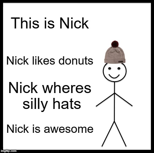Be Like Bill Meme | This is Nick; Nick likes donuts; Nick wheres silly hats; Nick is awesome | image tagged in memes,be like bill,funny | made w/ Imgflip meme maker