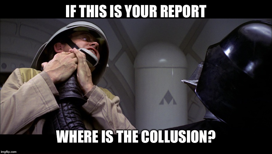 Star wars vader choke | IF THIS IS YOUR REPORT; WHERE IS THE COLLUSION? | image tagged in star wars vader choke,trump russia collusion,fake news,funny memes,politics | made w/ Imgflip meme maker