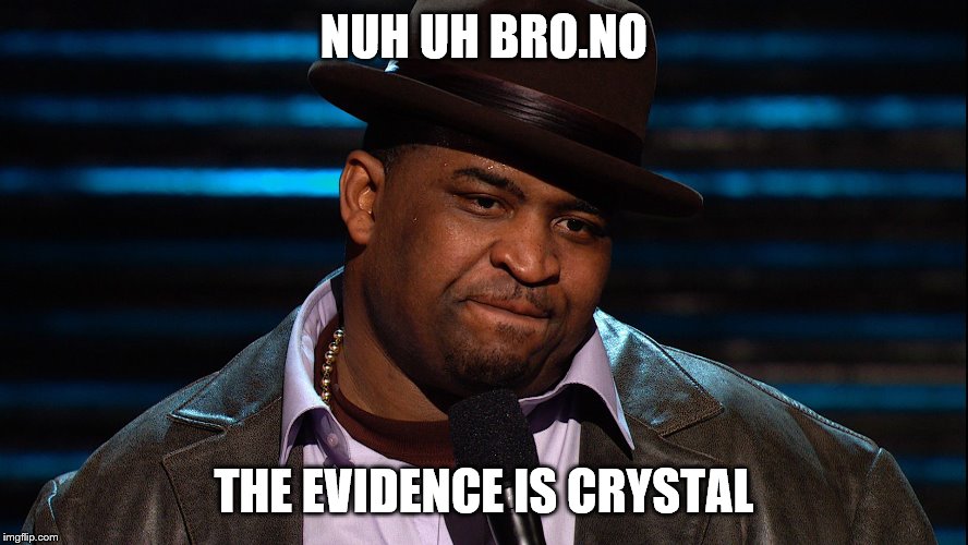 NUH UH BRO.NO THE EVIDENCE IS CRYSTAL | made w/ Imgflip meme maker