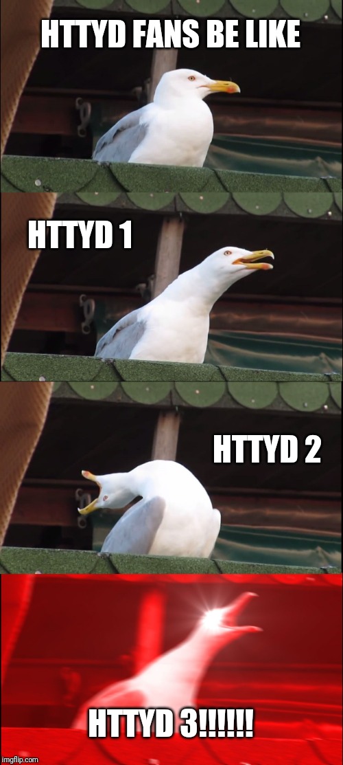 Inhaling Seagull | HTTYD FANS BE LIKE; HTTYD 1; HTTYD 2; HTTYD 3!!!!!! | image tagged in memes,inhaling seagull | made w/ Imgflip meme maker