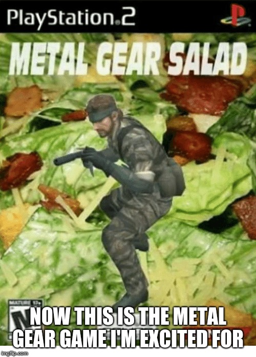 the new metal gear solid game  | NOW THIS IS THE METAL GEAR GAME I'M EXCITED FOR | image tagged in memes | made w/ Imgflip meme maker