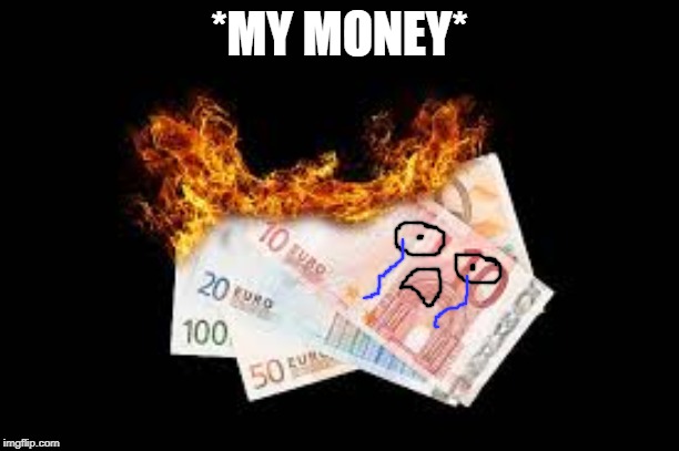 *MY MONEY* | made w/ Imgflip meme maker