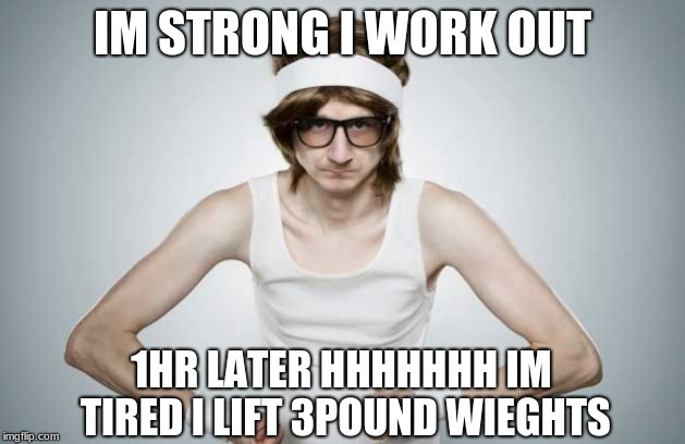 Skinny Gym Guy | IM STRONG I WORK OUT; 1HR LATER HHHHHHH IM TIRED I LIFT 3POUND WIEGHTS | image tagged in skinny gym guy | made w/ Imgflip meme maker