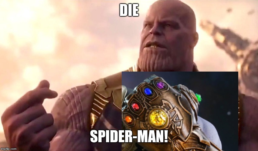 thanos snap | DIE SPIDER-MAN! | image tagged in thanos snap | made w/ Imgflip meme maker