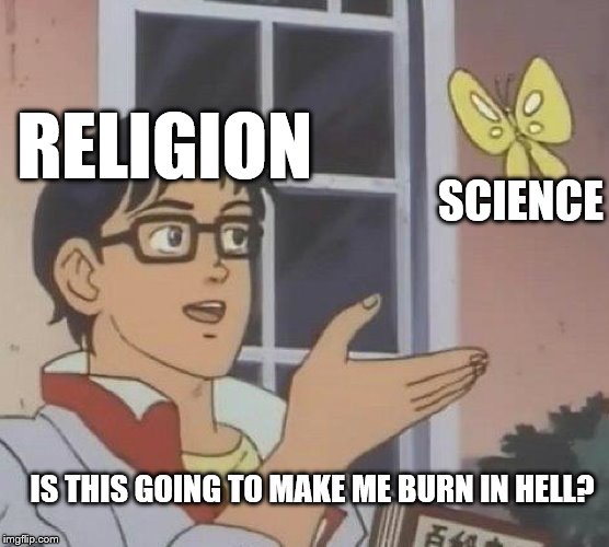 Is This A Pigeon | RELIGION; SCIENCE; IS THIS GOING TO MAKE ME BURN IN HELL? | image tagged in memes,is this a pigeon | made w/ Imgflip meme maker